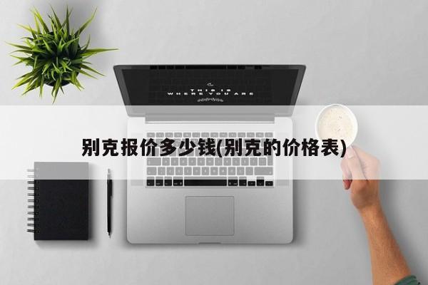 别克报价多少钱(别克的价格表)