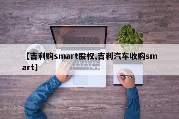 【吉利购smart股权,吉利汽车收购smart】