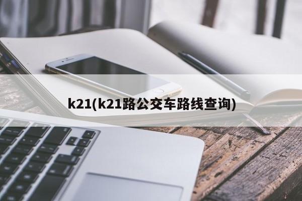 k21(k21路公交车路线查询)
